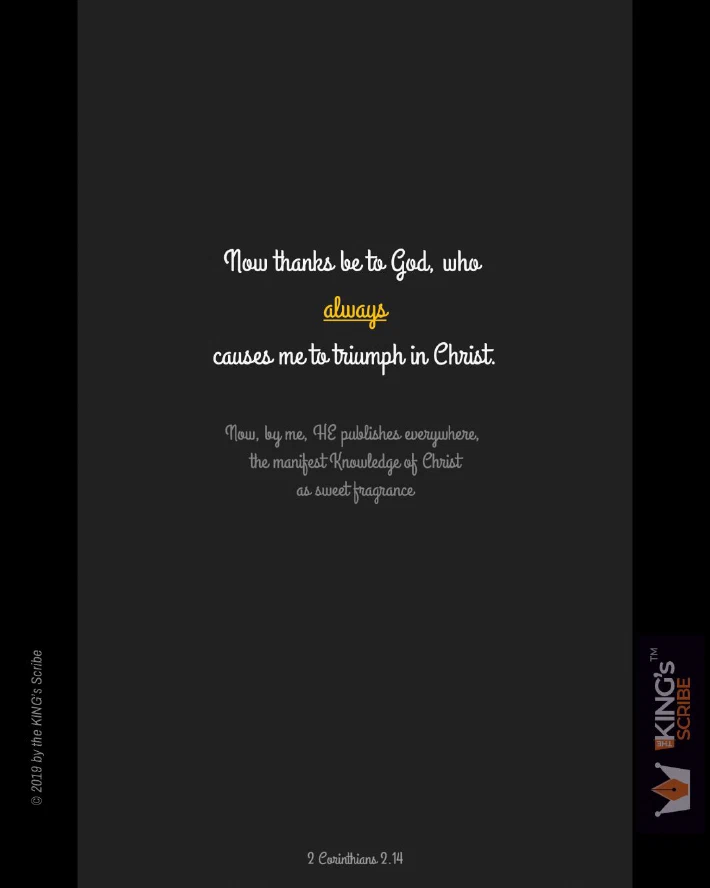 The design is intentionally simple. But one word stands out above all others. “always;” in bright ochre. The design reads, “Now thanks be to God, who always causes me to triumph in Christ.” And, “Now, by me, He publishes everywhere, the manifest Knowledge of Christ as sweet fragrance.”
