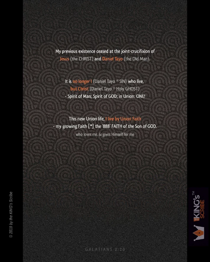 The design reads, in its first paragraph, “My previous existence ceased at the joint-crucifixion of Jesus (the CHRIST) and Daniel Tayo (the Old Man).” In its second paragraph, “It is no longer I (Daniel Tayo ⁕ SIN) who live, but Christ (Daniel Tayo ⁕ Holy GHOST) - Spirit of Man; Spirit of GOD; in Union: ONE!” And lastly, it reads, “This new Union life, I live by Union Faith - my growing Faith [⁕] the ‘888’ FAITH of the Son of GOD, who loves me, & gives Himself for me.”