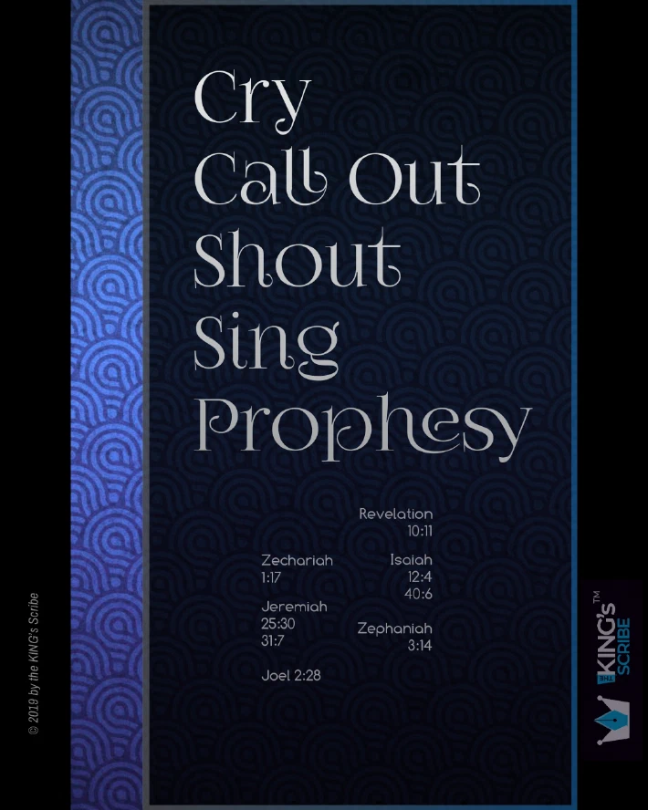 The design reads, firstly, a list of beautiful characters, spelling these words: Cry. Call Out. Shout. Sing. Prophesy. Secondly, it reads, a smaller list of scripture refereces: Revelation 10v11; Zechariah 1v17; Jeremiah 25v30 and 31v7; Zephaniah 3v14; and Joel 2v28.