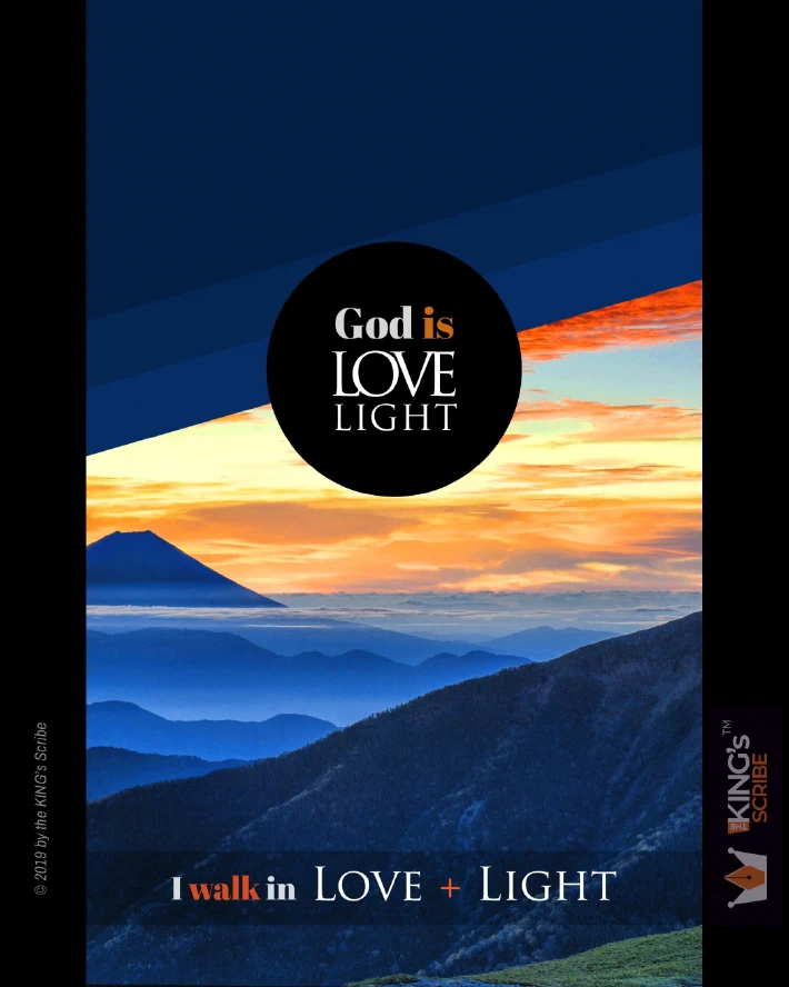 I love this image. It’s a picturesque mountain range, blue peaks rise above a sea of clouds: and the gradient of the morning sky - orange hues! The design reads, “God is LOVE. LIGHT.” Text arrangement suggests God is LOVE and LIGHT. At the bottom, the scribe included, “I walk in LOVE + LIGHT. “