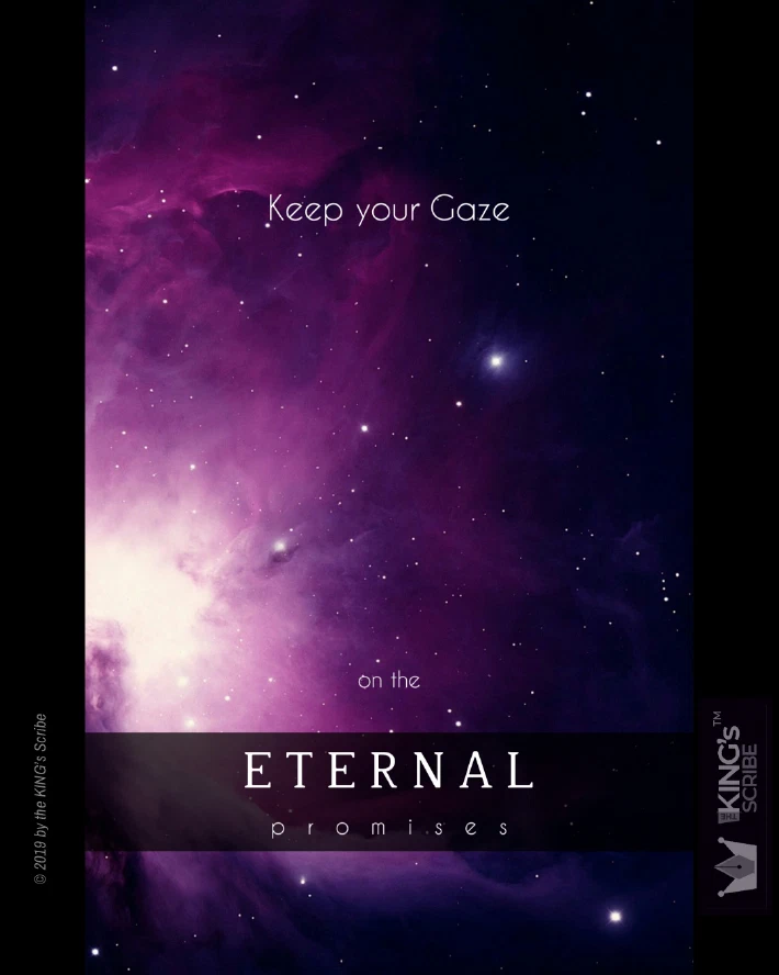 The backdrop is a painting of inky black outer space dotted with stars; overlaid with violet hues - the effulgence of a fiery purple star. The design reads, “Keep your Gaze on the ETERNAL promises. “