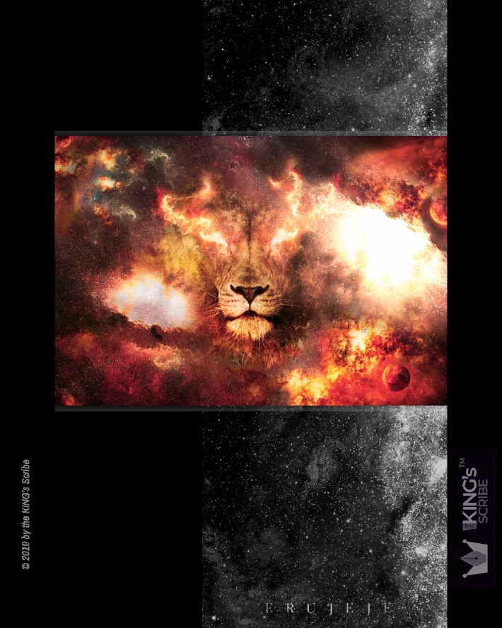 Face of the lion KING. His eyes, flames of fire. His mane, the expanse of fiery space - galaxies and stars. He is quiet. He is sovereign. He is majestic. He is, “I AM that I AM. “