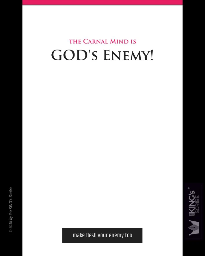 The Carnal mind is GOD’s Enemy! Make flesh your enemy too.