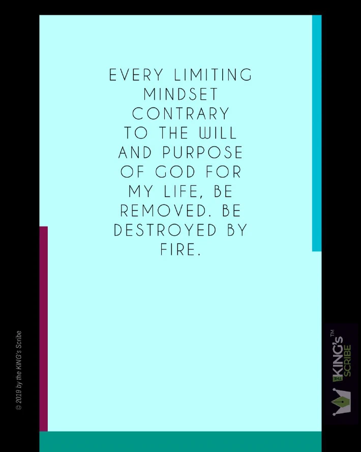 Every limiting mindset contrary to the will and purpose of GOD for my life, be removed. Be destroyed by fire.