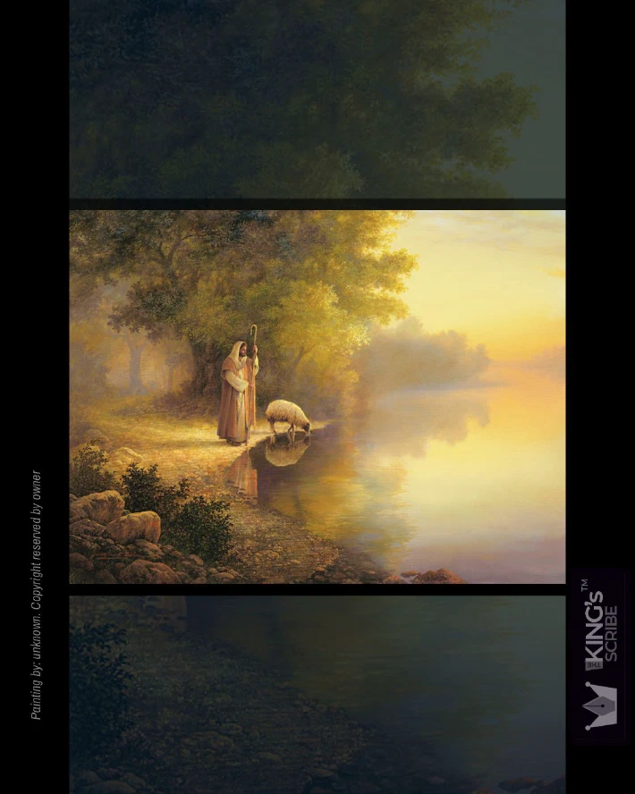 A picturesque painting of the Good Shepherd, and you, His sheep. You’ll drink your fill of the cool waters. Refreshing your soul.